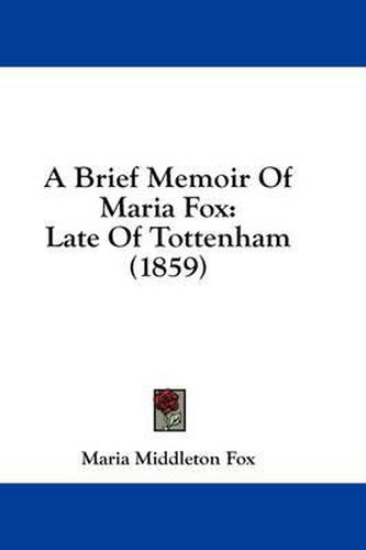 Cover image for A Brief Memoir of Maria Fox: Late of Tottenham (1859)