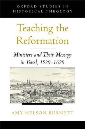 Cover image for Teaching the Reformation: Ministers and Their Message in Basel, 1529-1629