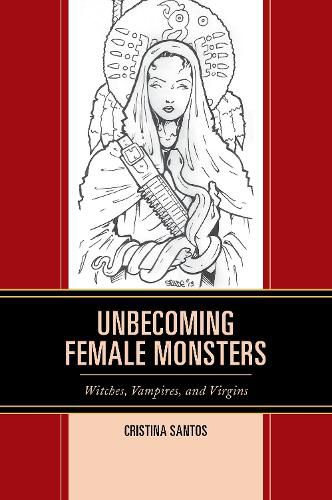 Cover image for Unbecoming Female Monsters: Witches, Vampires, and Virgins