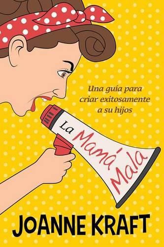 Cover image for La Mama Mala: Una Guia Para Criar Exitosamente a Sus Hijos