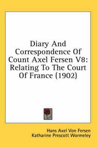 Cover image for Diary and Correspondence of Count Axel Fersen V8: Relating to the Court of France (1902)