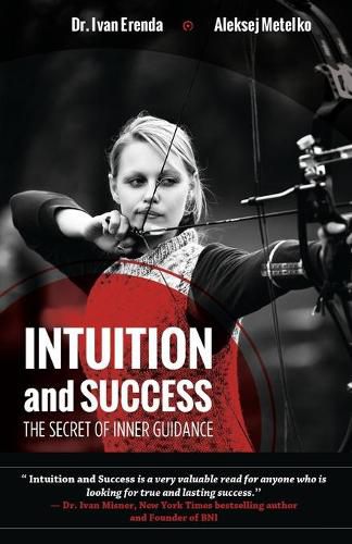 Cover image for Intuition and Success: The Secret of Inner Guidance: How successful people use their sixth sense or gut feeling to achieve true and lasting success and live more meaningful life