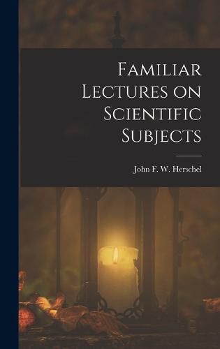 Familiar Lectures on Scientific Subjects