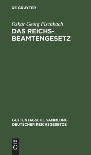 Das Reichsbeamtengesetz: Vom 31. Marz 1873. in Der Fassung Der Bekanntmachung Vom 18. Mai 1907 Mit Allen Abanderungen Und Erganzungen