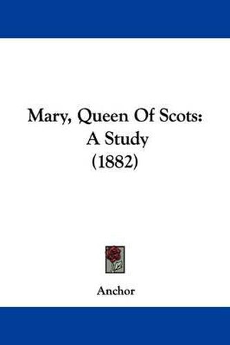 Cover image for Mary, Queen of Scots: A Study (1882)