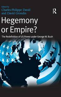 Cover image for Hegemony or Empire?: The Redefinition of US Power under George W. Bush
