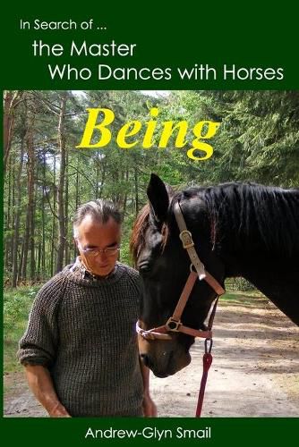 Cover image for In Search of the Master Who Dances with Horses: Being