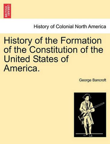 Cover image for History of the Formation of the Constitution of the United States of America. Vol. I.