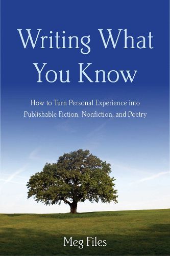Cover image for Writing What You Know: How to Turn Personal Experiences into Publishable Fiction, Nonfiction, and Poetry