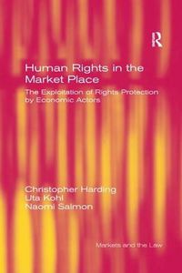 Cover image for Human Rights in the Market Place: The Exploitation of Rights Protection by Economic Actors