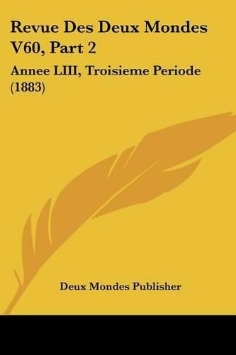 Cover image for Revue Des Deux Mondes V60, Part 2: Annee LIII, Troisieme Periode (1883)