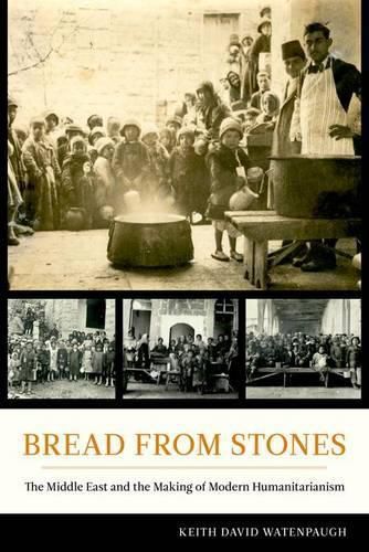 Cover image for Bread from Stones: The Middle East and the Making of Modern Humanitarianism