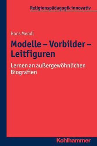 Cover image for Modelle - Vorbilder - Leitfiguren: Lernen an Aussergewohnlichen Biografien