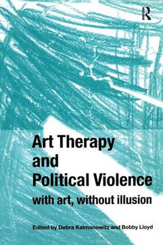 Cover image for Art Therapy and Political Violence: With Art, Without Illusion