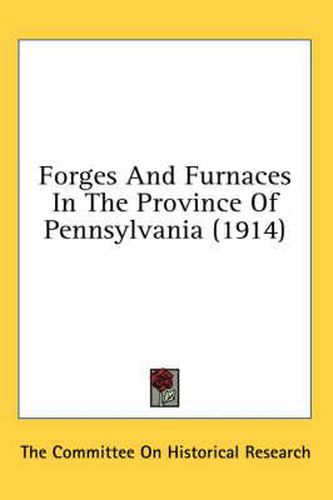 Cover image for Forges and Furnaces in the Province of Pennsylvania (1914)