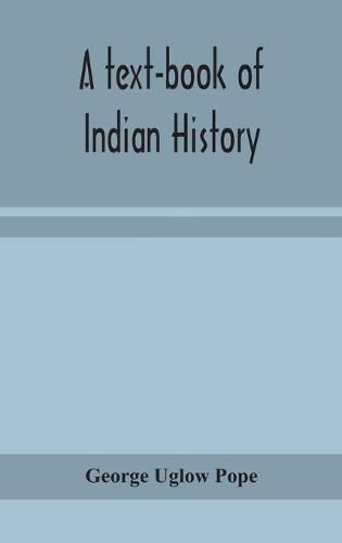 Cover image for A text-book of Indian history; with geographical notes, genealogical tables, examination questions, and chronological, biographical, geographical, and general indexes