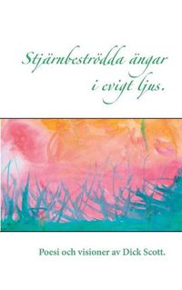 Cover image for Stjarnbestroedda angar i evigt ljus: Poesi och visioner av Dick Scott