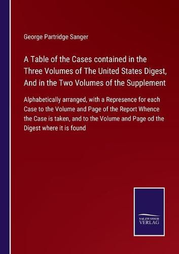 Cover image for A Table of the Cases contained in the Three Volumes of The United States Digest, And in the Two Volumes of the Supplement