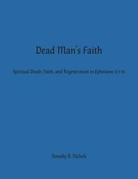 Cover image for Dead Man's Faith: Spiritual Death, Faith, and Regeneration in Ephesians 2:1-10