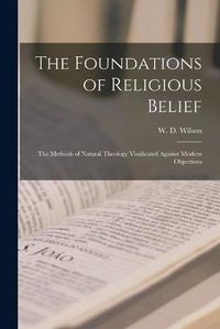 Cover image for The Foundations of Religious Belief: the Methods of Natural Theology Vindicated Against Modern Objections