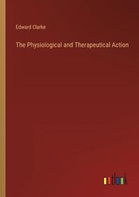 Cover image for The Physiological and Therapeutical Action