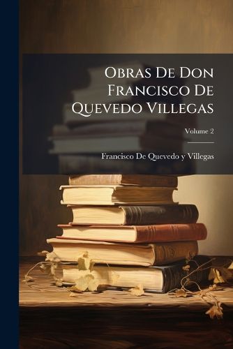 Cover image for Obras de Don Francisco de Quevedo Villegas, Volume 2