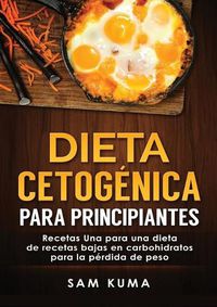 Cover image for Dieta cetogenica para principiantes: Recetas Una para una dieta de recetas bajas en carbohidratos para la perdida de peso