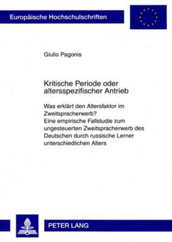 Cover image for Kritische Periode oder altersspezifischer Antrieb; Was erklart den Altersfaktor im Zweitspracherwerb?- Eine empirische Fallstudie zum ungesteuerten Zweitspracherwerb des Deutschen durch russische Lerner unterschiedlichen Alters