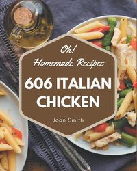 Cover image for Oh! 606 Homemade Italian Chicken Recipes