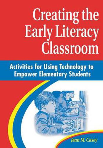 Cover image for Creating the Early Literacy Classroom: Activities for Using Technology to Empower Elementary Students