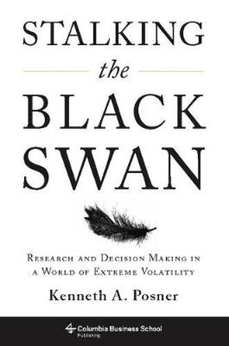Stalking the Black Swan: Research and Decision-Making in a World of Extreme Volatility