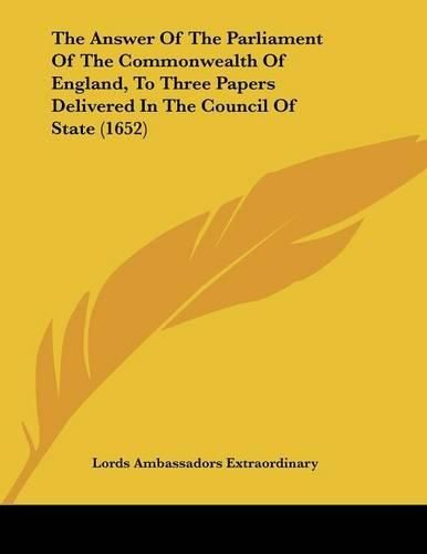 The Answer of the Parliament of the Commonwealth of England, to Three Papers Delivered in the Council of State (1652)