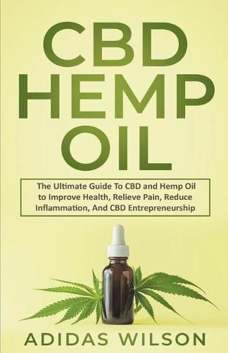 Cover image for CBD Hemp Oil - The Ultimate Guide To CBD and Hemp Oil to Improve Health, Relieve Pain, Reduce Inflammation, And CBD Entrepreneurship