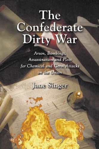 Cover image for The Confederate Dirty War: Arson, Bombings, Assassination and Plots for Chemical and Germ Attacks on the Union