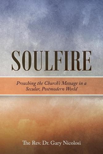 Cover image for Soulfire: Preaching the Church's Message in a Secular, Postmodern World