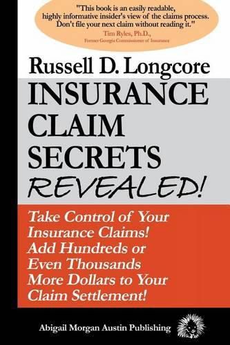 Cover image for Insurance Claim Secrets Revealed!: Take Control of Your Insurance Claims! Add Hundreds More Dollars To Your Claim Settlement!