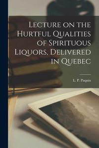 Cover image for Lecture on the Hurtful Qualities of Spirituous Liquors, Delivered in Quebec [microform]