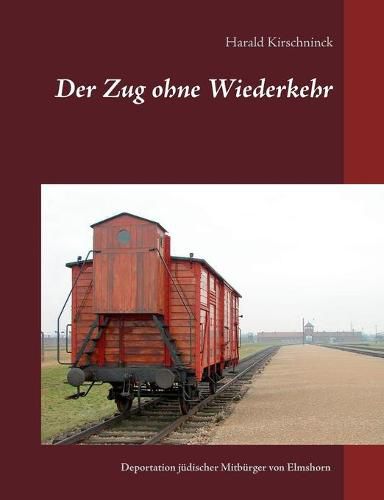 Cover image for Der Zug ohne Wiederkehr: Die Deportationen judischer Mitburger von Elmshorn
