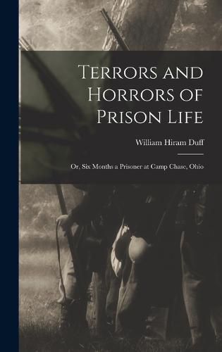 Cover image for Terrors and Horrors of Prison Life; or, Six Months a Prisoner at Camp Chase, Ohio