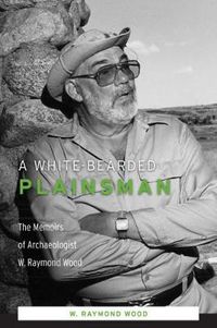 Cover image for A White-Bearded Plainsman: The Memoirs of Archaeologist W. Raymond Wood