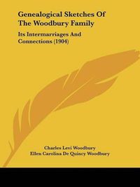 Cover image for Genealogical Sketches of the Woodbury Family: Its Intermarriages and Connections (1904)