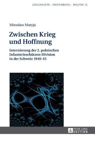 Cover image for Zwischen Krieg Und Hoffnung: Internierung Der 2. Polnischen Infanterieschuetzen-Division in Der Schweiz 1940-45