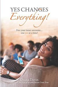 Cover image for Yes Changes Everything!: Free your inner awesome...one yes at a time