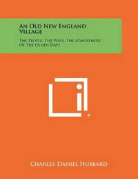 Cover image for An Old New England Village: The People, the Ways, the Atmosphere of the Olden Days