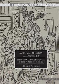 Cover image for Medieval Religion and its Anxieties: History and Mystery in the Other Middle Ages