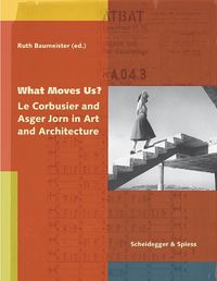 Cover image for What Moves Us? Le Corbusier and Asger Jorn in Art and Architecture