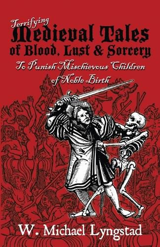 Cover image for Terrifying Medieval Tales of Blood, Lust & Sorcery to Punish Mischievous Children of Noble Birth