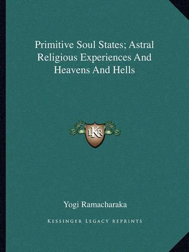 Cover image for Primitive Soul States; Astral Religious Experiences and Heavens and Hells