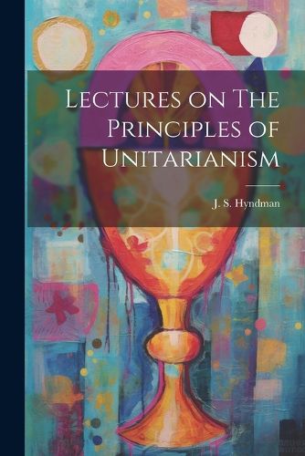 Cover image for Lectures on The Principles of Unitarianism