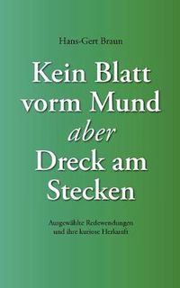 Cover image for Kein Blatt vorm Mund, aber Dreck am Stecken: Ausgewahlte Redewendungen und ihre kuriose Herkunft